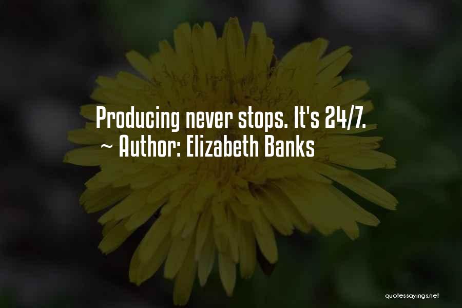 Elizabeth Banks Quotes: Producing Never Stops. It's 24/7.