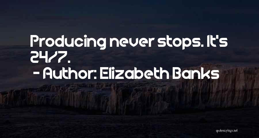 Elizabeth Banks Quotes: Producing Never Stops. It's 24/7.