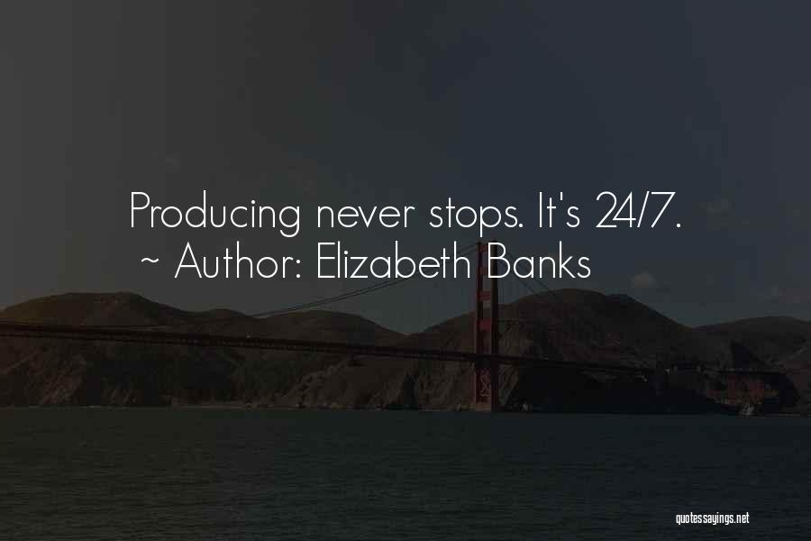 Elizabeth Banks Quotes: Producing Never Stops. It's 24/7.