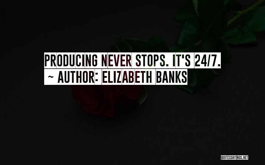 Elizabeth Banks Quotes: Producing Never Stops. It's 24/7.