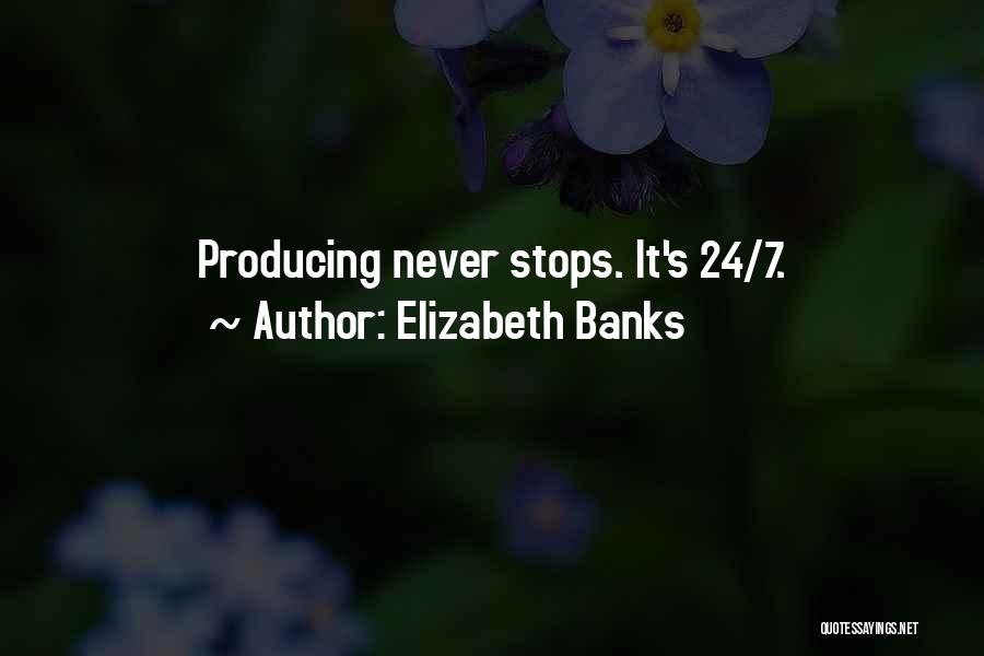 Elizabeth Banks Quotes: Producing Never Stops. It's 24/7.