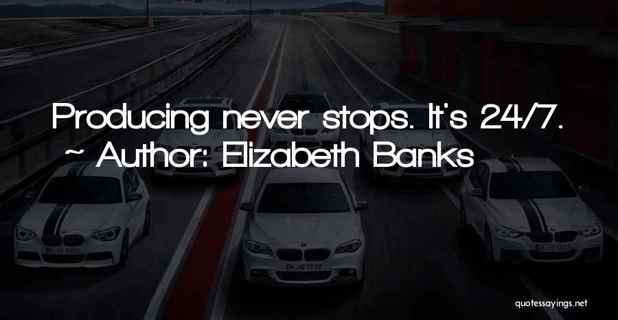 Elizabeth Banks Quotes: Producing Never Stops. It's 24/7.