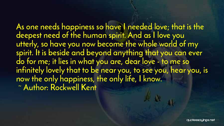 Rockwell Kent Quotes: As One Needs Happiness So Have I Needed Love; That Is The Deepest Need Of The Human Spirit. And As