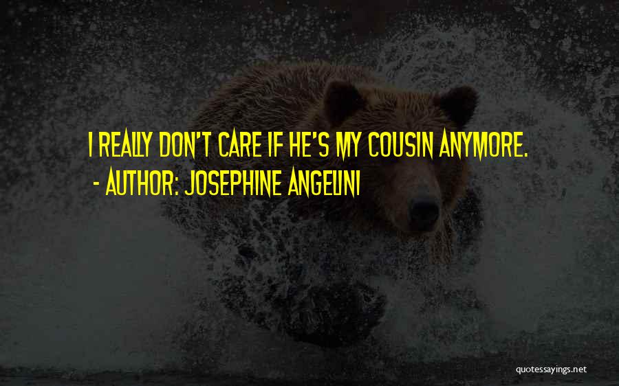 Josephine Angelini Quotes: I Really Don't Care If He's My Cousin Anymore.