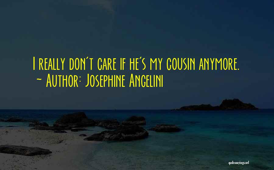 Josephine Angelini Quotes: I Really Don't Care If He's My Cousin Anymore.