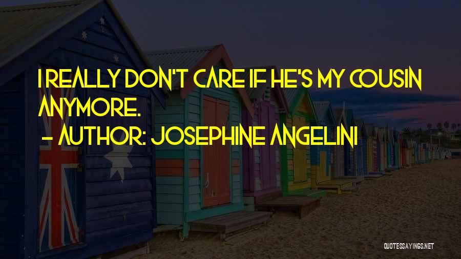 Josephine Angelini Quotes: I Really Don't Care If He's My Cousin Anymore.