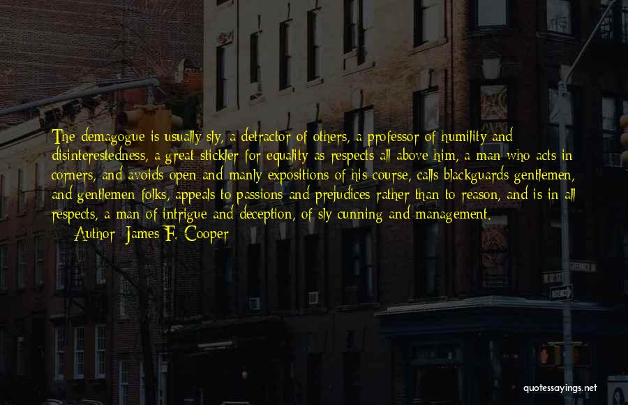 James F. Cooper Quotes: The Demagogue Is Usually Sly, A Detractor Of Others, A Professor Of Humility And Disinterestedness, A Great Stickler For Equality