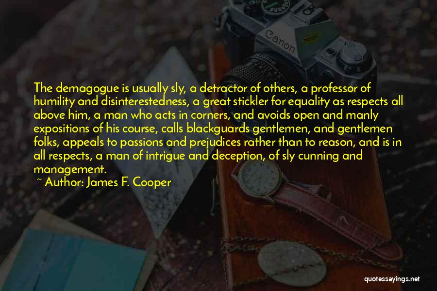 James F. Cooper Quotes: The Demagogue Is Usually Sly, A Detractor Of Others, A Professor Of Humility And Disinterestedness, A Great Stickler For Equality