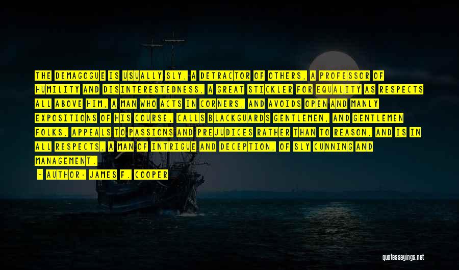 James F. Cooper Quotes: The Demagogue Is Usually Sly, A Detractor Of Others, A Professor Of Humility And Disinterestedness, A Great Stickler For Equality