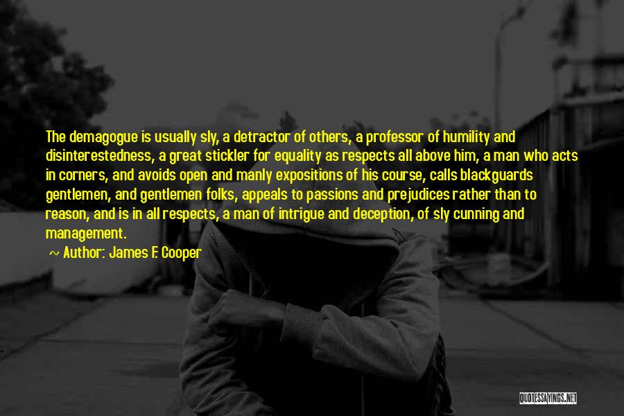 James F. Cooper Quotes: The Demagogue Is Usually Sly, A Detractor Of Others, A Professor Of Humility And Disinterestedness, A Great Stickler For Equality