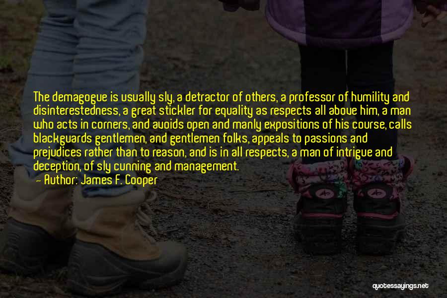 James F. Cooper Quotes: The Demagogue Is Usually Sly, A Detractor Of Others, A Professor Of Humility And Disinterestedness, A Great Stickler For Equality