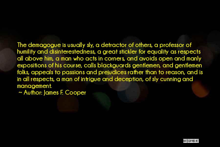 James F. Cooper Quotes: The Demagogue Is Usually Sly, A Detractor Of Others, A Professor Of Humility And Disinterestedness, A Great Stickler For Equality