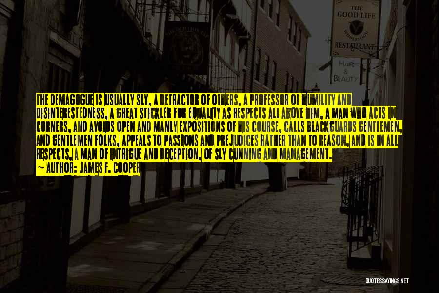 James F. Cooper Quotes: The Demagogue Is Usually Sly, A Detractor Of Others, A Professor Of Humility And Disinterestedness, A Great Stickler For Equality