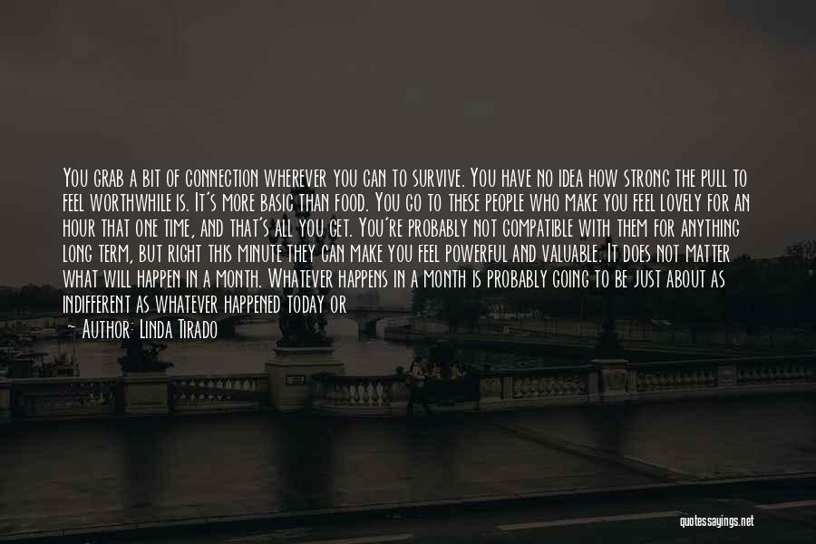 Linda Tirado Quotes: You Grab A Bit Of Connection Wherever You Can To Survive. You Have No Idea How Strong The Pull To