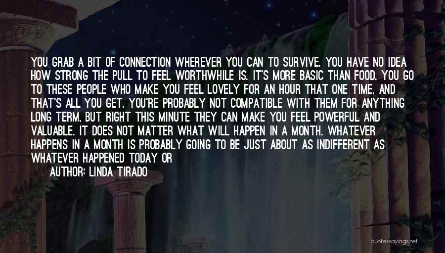Linda Tirado Quotes: You Grab A Bit Of Connection Wherever You Can To Survive. You Have No Idea How Strong The Pull To