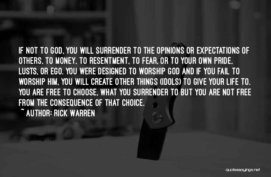 Rick Warren Quotes: If Not To God, You Will Surrender To The Opinions Or Expectations Of Others, To Money, To Resentment, To Fear,