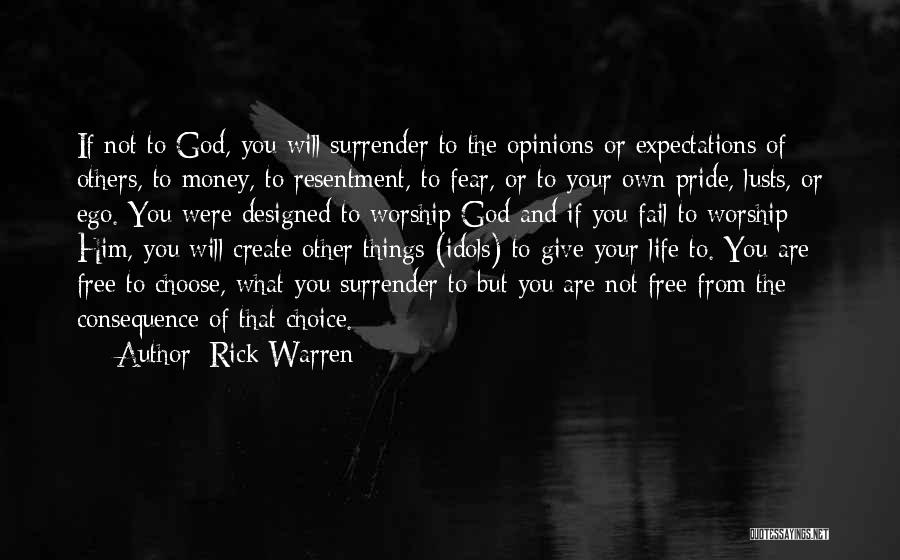 Rick Warren Quotes: If Not To God, You Will Surrender To The Opinions Or Expectations Of Others, To Money, To Resentment, To Fear,