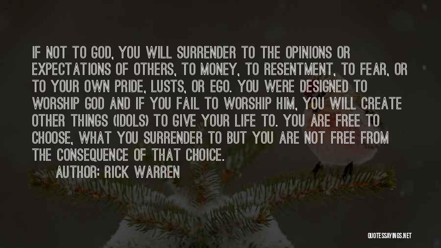 Rick Warren Quotes: If Not To God, You Will Surrender To The Opinions Or Expectations Of Others, To Money, To Resentment, To Fear,