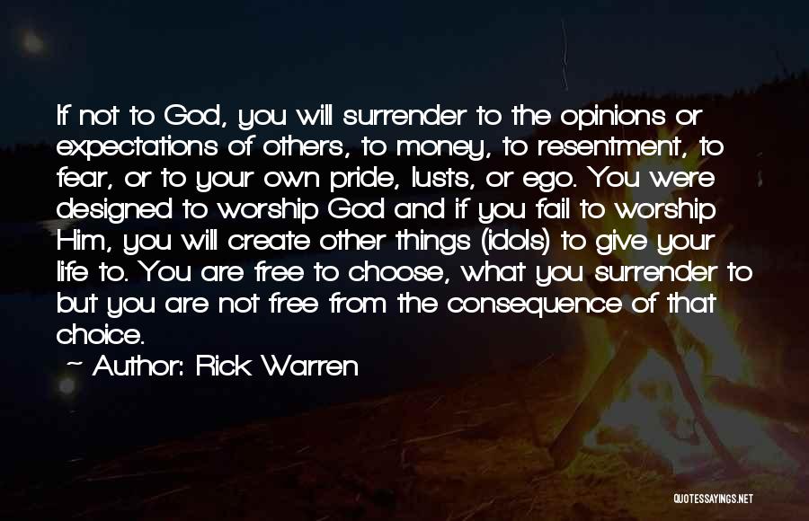 Rick Warren Quotes: If Not To God, You Will Surrender To The Opinions Or Expectations Of Others, To Money, To Resentment, To Fear,