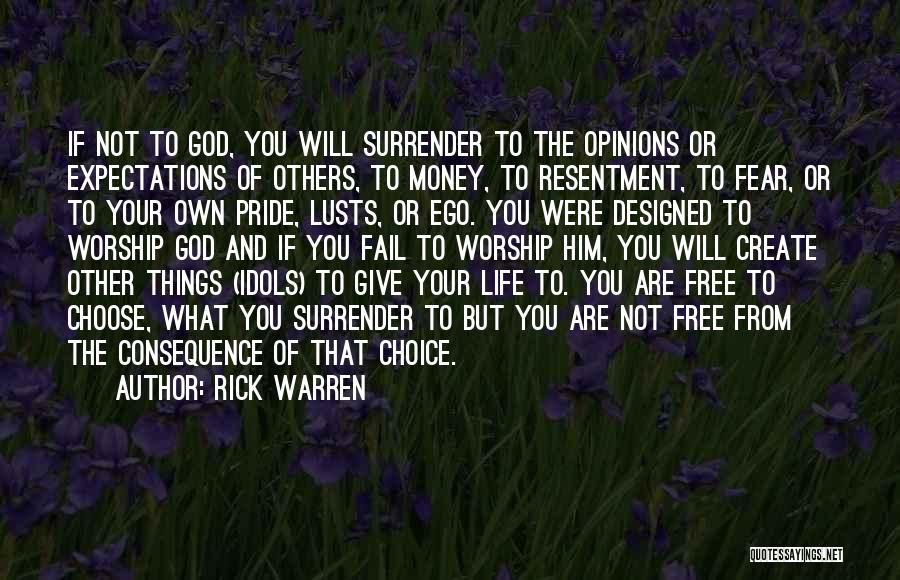 Rick Warren Quotes: If Not To God, You Will Surrender To The Opinions Or Expectations Of Others, To Money, To Resentment, To Fear,