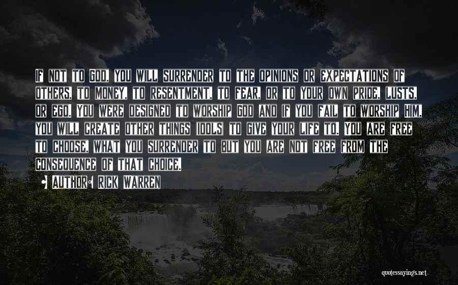 Rick Warren Quotes: If Not To God, You Will Surrender To The Opinions Or Expectations Of Others, To Money, To Resentment, To Fear,