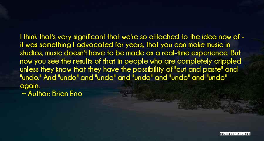 Brian Eno Quotes: I Think That's Very Significant That We're So Attached To The Idea Now Of - It Was Something I Advocated