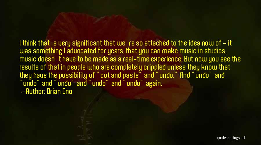 Brian Eno Quotes: I Think That's Very Significant That We're So Attached To The Idea Now Of - It Was Something I Advocated
