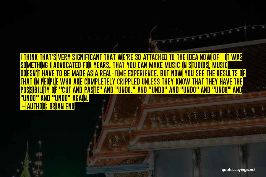 Brian Eno Quotes: I Think That's Very Significant That We're So Attached To The Idea Now Of - It Was Something I Advocated