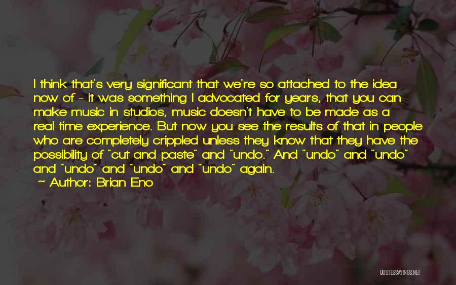 Brian Eno Quotes: I Think That's Very Significant That We're So Attached To The Idea Now Of - It Was Something I Advocated