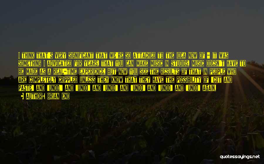 Brian Eno Quotes: I Think That's Very Significant That We're So Attached To The Idea Now Of - It Was Something I Advocated