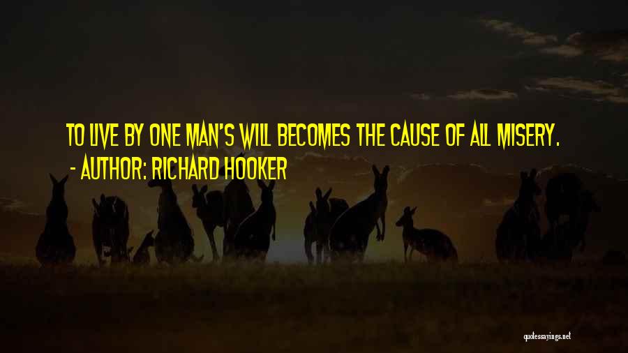 Richard Hooker Quotes: To Live By One Man's Will Becomes The Cause Of All Misery.
