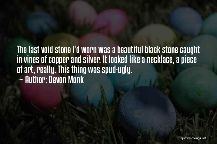 Devon Monk Quotes: The Last Void Stone I'd Worn Was A Beautiful Black Stone Caught In Vines Of Copper And Silver. It Looked