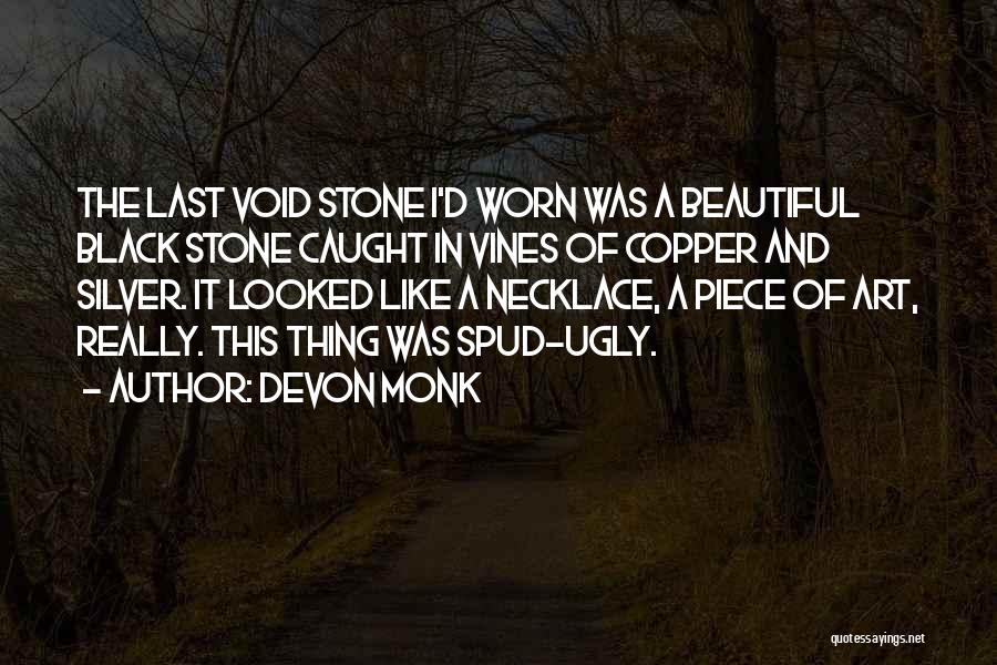 Devon Monk Quotes: The Last Void Stone I'd Worn Was A Beautiful Black Stone Caught In Vines Of Copper And Silver. It Looked