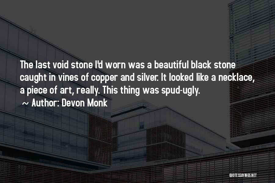 Devon Monk Quotes: The Last Void Stone I'd Worn Was A Beautiful Black Stone Caught In Vines Of Copper And Silver. It Looked