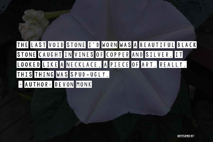 Devon Monk Quotes: The Last Void Stone I'd Worn Was A Beautiful Black Stone Caught In Vines Of Copper And Silver. It Looked