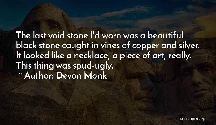 Devon Monk Quotes: The Last Void Stone I'd Worn Was A Beautiful Black Stone Caught In Vines Of Copper And Silver. It Looked
