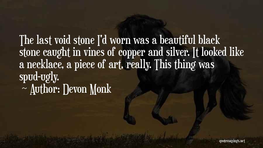 Devon Monk Quotes: The Last Void Stone I'd Worn Was A Beautiful Black Stone Caught In Vines Of Copper And Silver. It Looked