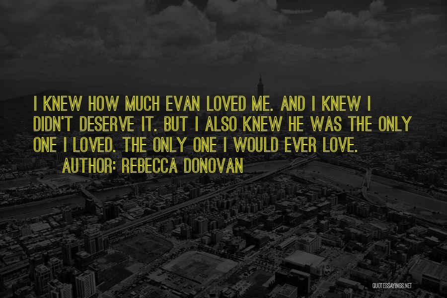 Rebecca Donovan Quotes: I Knew How Much Evan Loved Me. And I Knew I Didn't Deserve It. But I Also Knew He Was