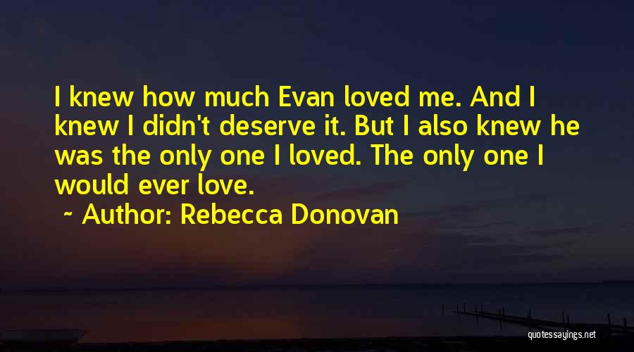 Rebecca Donovan Quotes: I Knew How Much Evan Loved Me. And I Knew I Didn't Deserve It. But I Also Knew He Was