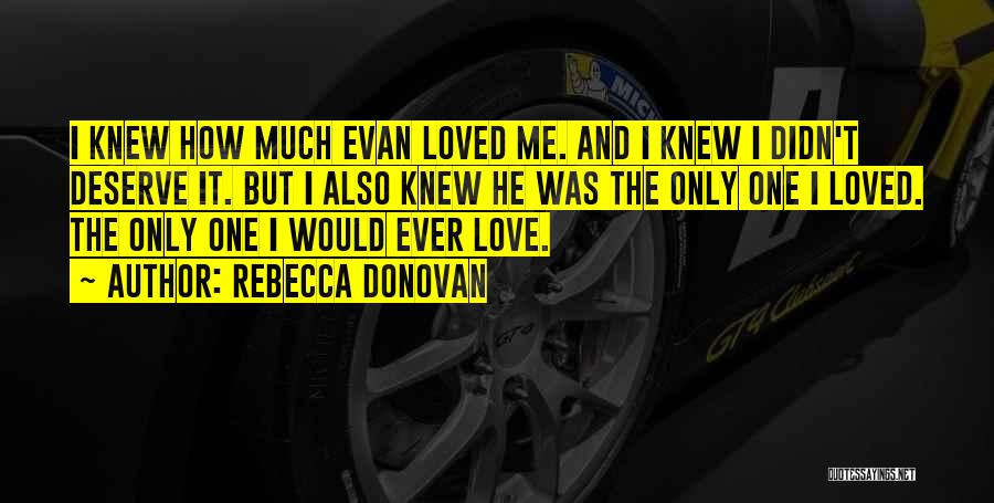 Rebecca Donovan Quotes: I Knew How Much Evan Loved Me. And I Knew I Didn't Deserve It. But I Also Knew He Was