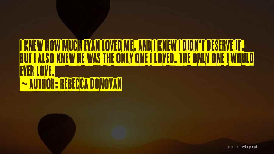 Rebecca Donovan Quotes: I Knew How Much Evan Loved Me. And I Knew I Didn't Deserve It. But I Also Knew He Was