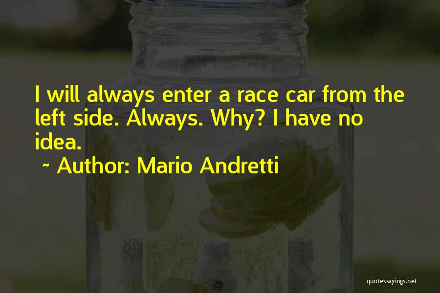 Mario Andretti Quotes: I Will Always Enter A Race Car From The Left Side. Always. Why? I Have No Idea.