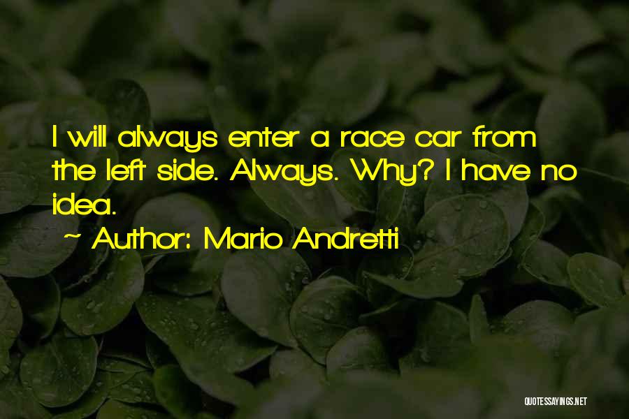 Mario Andretti Quotes: I Will Always Enter A Race Car From The Left Side. Always. Why? I Have No Idea.