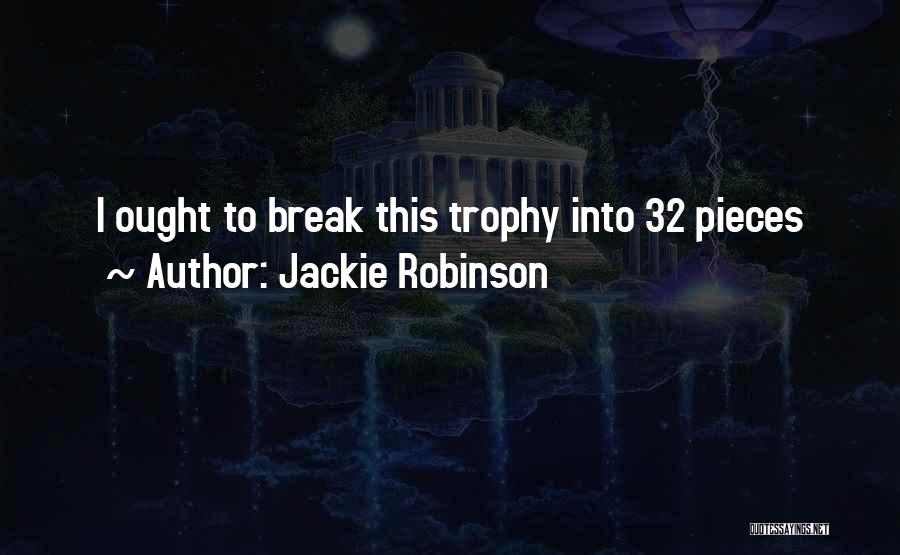 Jackie Robinson Quotes: I Ought To Break This Trophy Into 32 Pieces