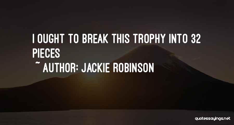 Jackie Robinson Quotes: I Ought To Break This Trophy Into 32 Pieces