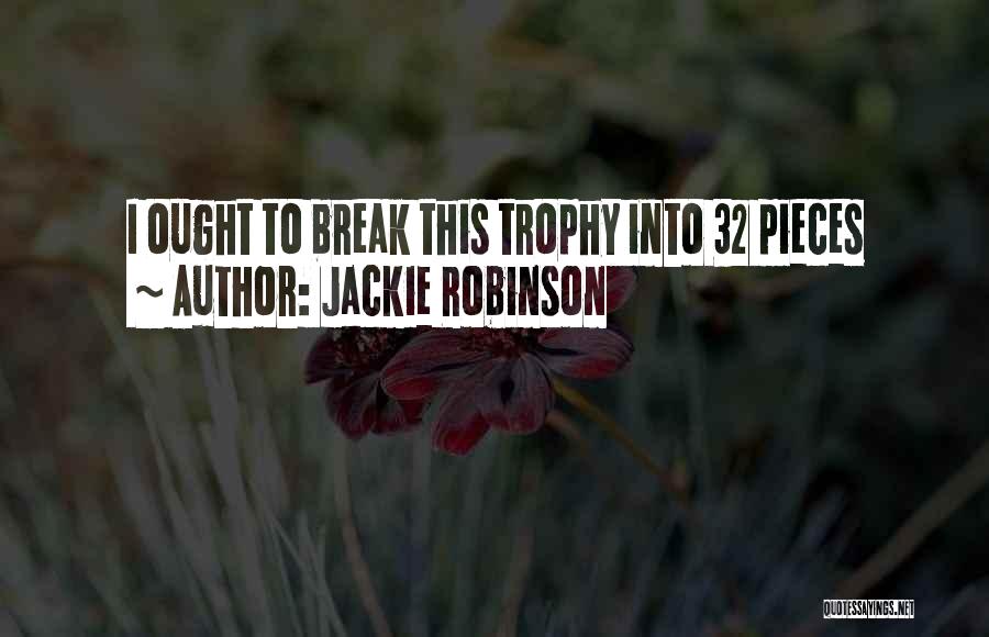 Jackie Robinson Quotes: I Ought To Break This Trophy Into 32 Pieces