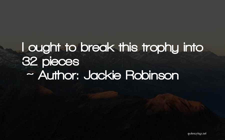 Jackie Robinson Quotes: I Ought To Break This Trophy Into 32 Pieces