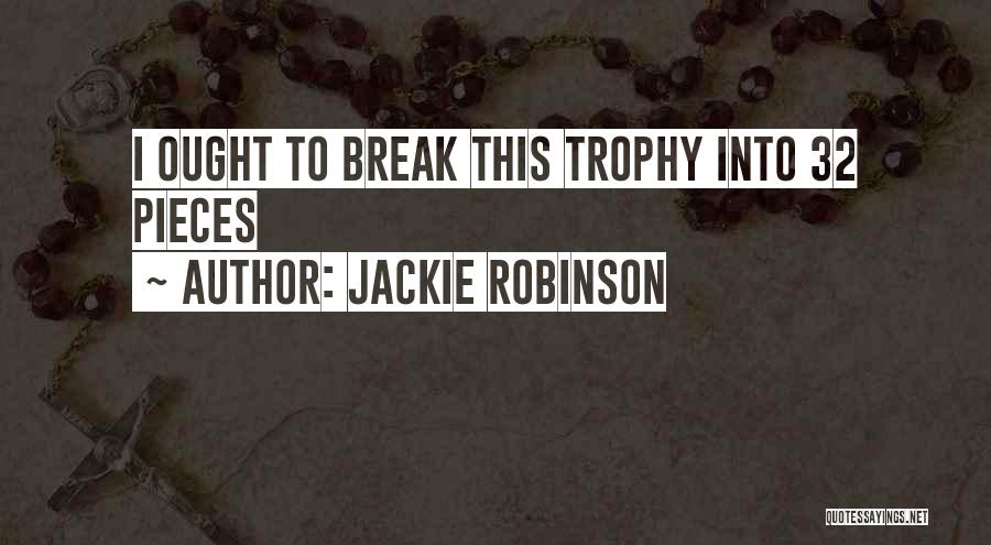 Jackie Robinson Quotes: I Ought To Break This Trophy Into 32 Pieces