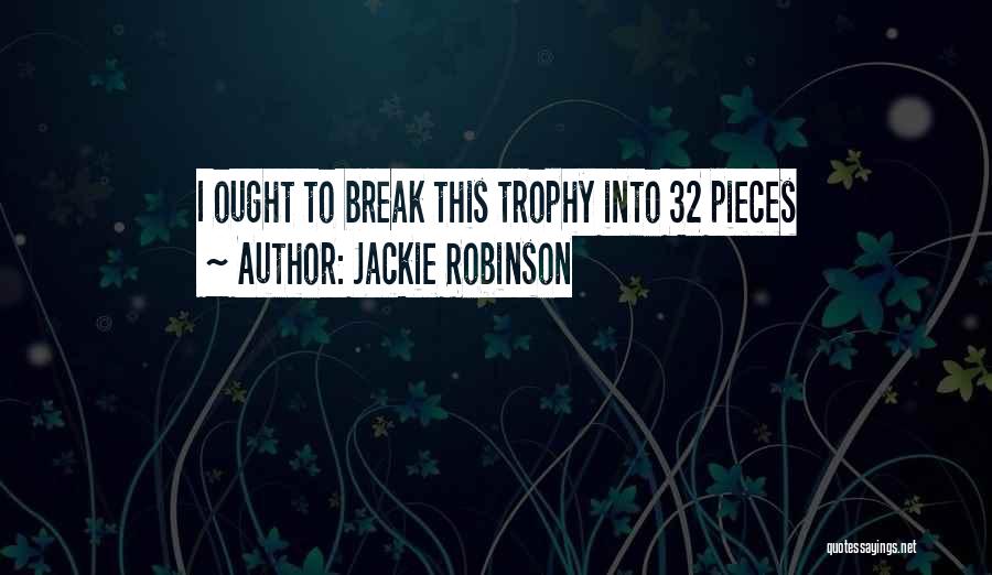 Jackie Robinson Quotes: I Ought To Break This Trophy Into 32 Pieces