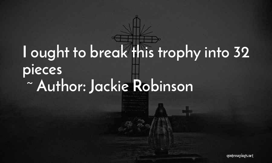 Jackie Robinson Quotes: I Ought To Break This Trophy Into 32 Pieces